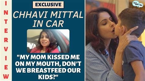 chhavi mittal my mom kissed me on my mouth don t we breastfeed our