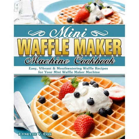 mini waffle maker machine cookbook easy vibrant mouthwatering waffle recipes   mini
