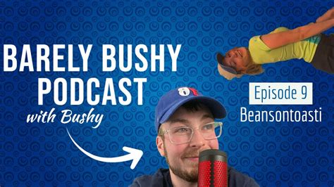 Barely Bushy Podcast Ep 9 Beansontoasti Youtube