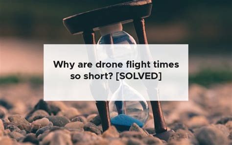 drone flight times  short solved