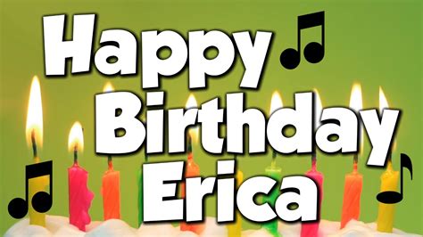 happy birthday erica  happy birthday song youtube