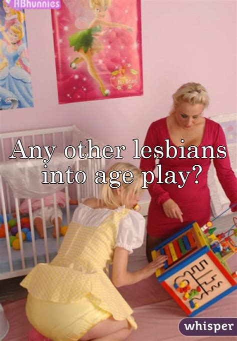 Any Other Lesbians Into Age Play