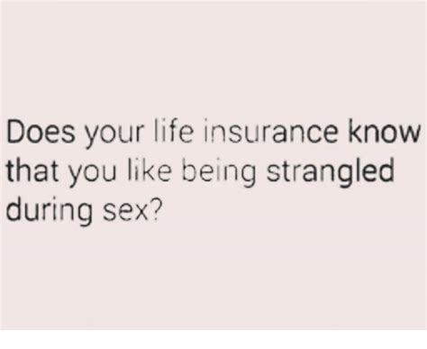 does your life insurance know that you like being strangled during sex