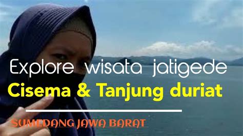 explore wisata waduk jatigede cisema  tanjung duriat sumedang