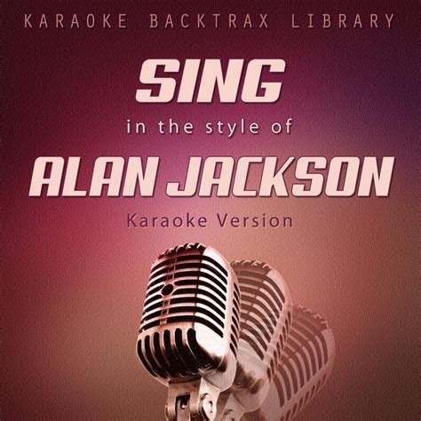 sing   style  alan jackson karaoke version album  karaoke backtrax library spotify