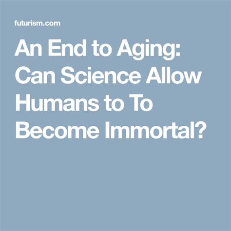 an end to aging can science allow humans to to become immortal health