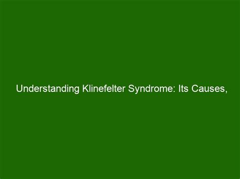 Understanding Klinefelter Syndrome Its Causes Symptoms And Treatment