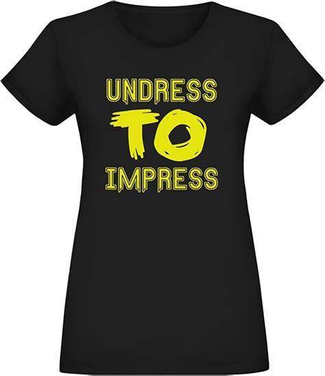 Undress To Impress T Shirt For Women 100 Soft Cotton High Quality