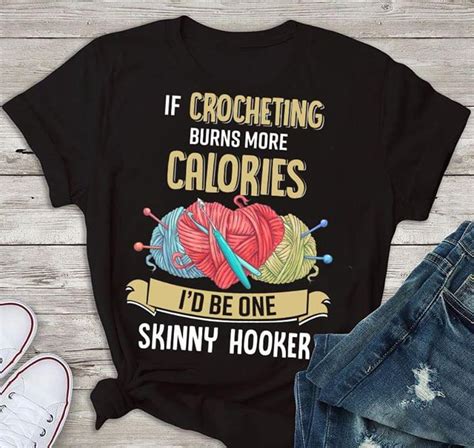 if crocheting nurns more calories i d be one skinny hooker shirt