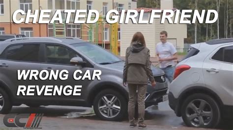 cheated girlfriend wrong car revenge youtube