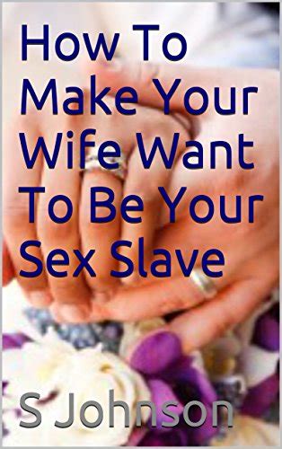 how to make your wife want to be your sex slave kindle edition by