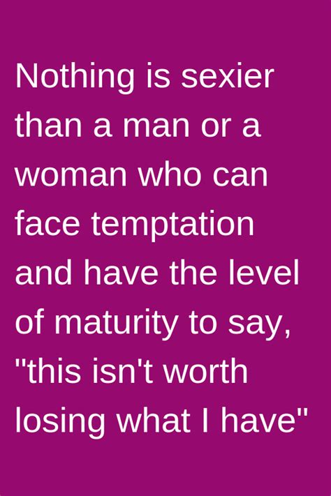 nothing is sexier than a man or a woman who can face temptation