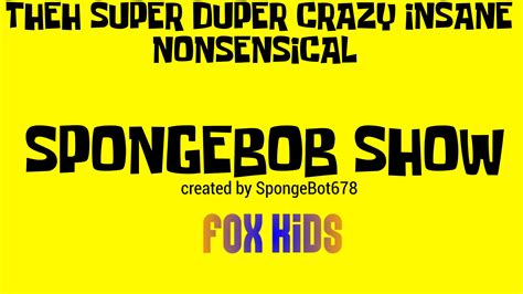 theh super duper crazy insane nonsensical spongebob show