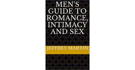 men s guide to romance intimacy and sex by jeffrey martin