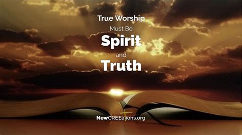 true worship   spirit  truth newcreeations