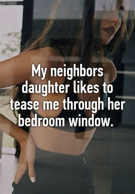 My Neighbors Daughter Likes To Tease Me Through Her Bedroom Window