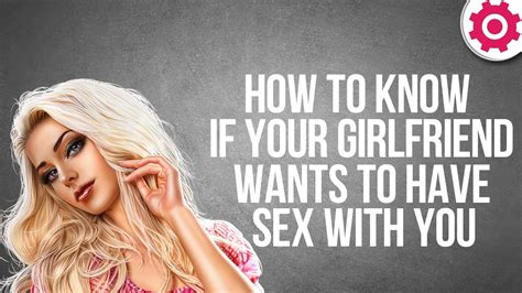 How To Know If Your Girlfriend Wants To Have Sex With You Youtube