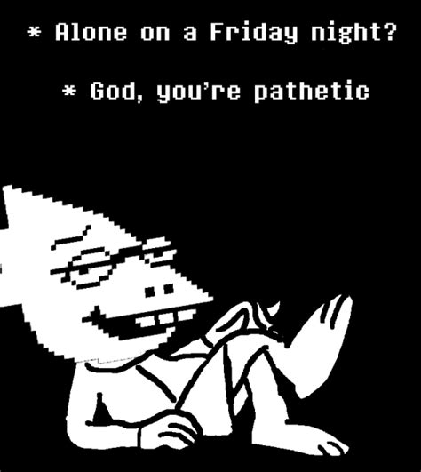 alone on a friday night god you re pathetic know your meme