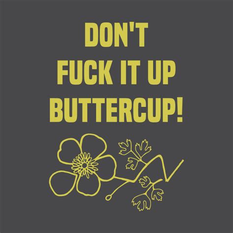 Don T Fuck It Up Buttercup Broken Flower Buttercup T Shirt Teepublic
