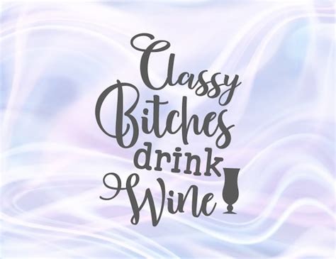Wine Svg Files For Cricut Saying Classy Bitches Drink Wine Svg Etsy