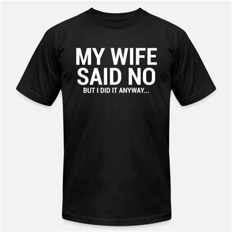 My Wife Said No Funny Husband T Shirt Unisex Jersey T Shirt Spreadshirt