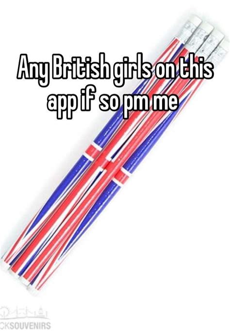 Any British Girls On This App If So Pm Me