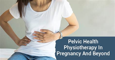 pelvic health physiotherapy in pregnancy and beyond my