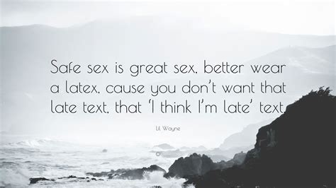 Lil Wayne Quote “safe Sex Is Great Sex Better Wear A Latex Cause You