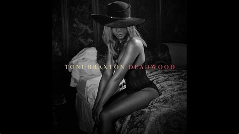 toni braxton s new single deadwood is sexy rnb sex