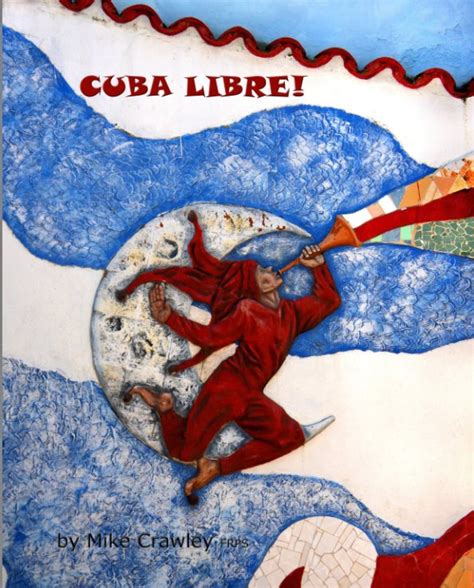 cuba libre by mike crawley frps blurb books