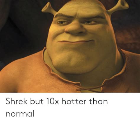 shrek but 10x hotter than normal reddit meme on me me
