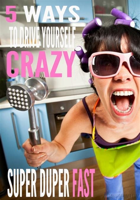 5 Ways To Drive Yourself Crazy Super Duper Fast