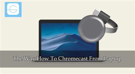 chromecast  laptop  top full guide  app