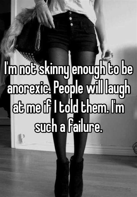 I M Not Skinny Enough To Be Anorexic People Will Laugh At Me If I Told