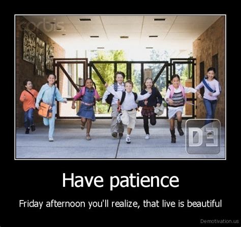 Have Patiencefriday Afternoon Youll Realize That Live Is