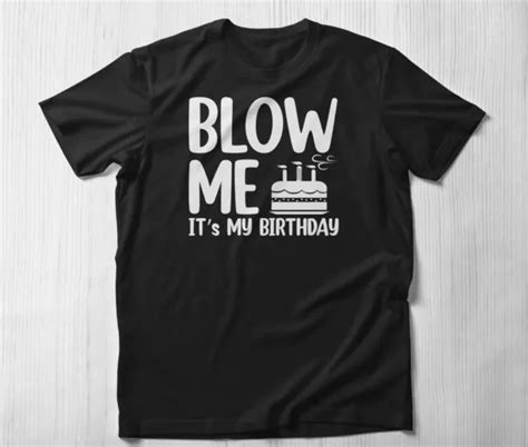 blow me its my birthday shirt funny birthday party t birthday t