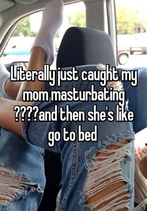 literally just caught my mom masturbating 😂😂😂😂and then she s like go to bed