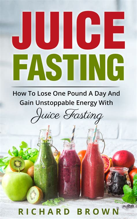 juice fasting   lose  pound  day  gain unstoppable energy