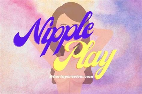 Nipple Play And How To Have A Nipple Orgasm