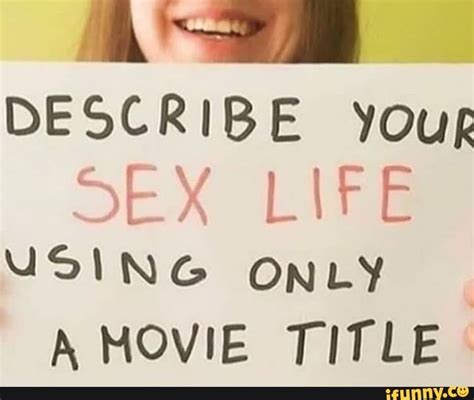 Describe Your Sex Life Using Only A Movie Title Ifunny