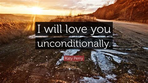 Katy Perry Quote “i Will Love You Unconditionally ” 18
