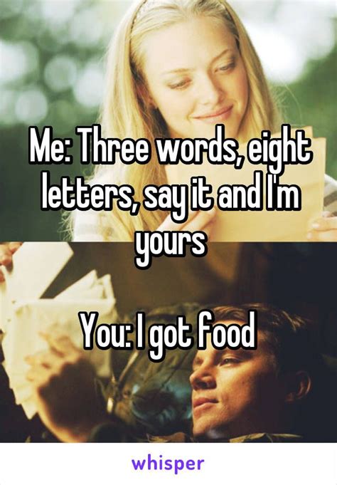 me three words eight letters say it and i m yours you i got food