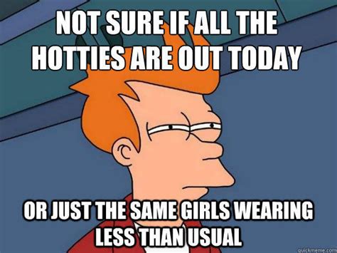 Not Sure If All The Hotties Are Out Today Or Just The Same Girls