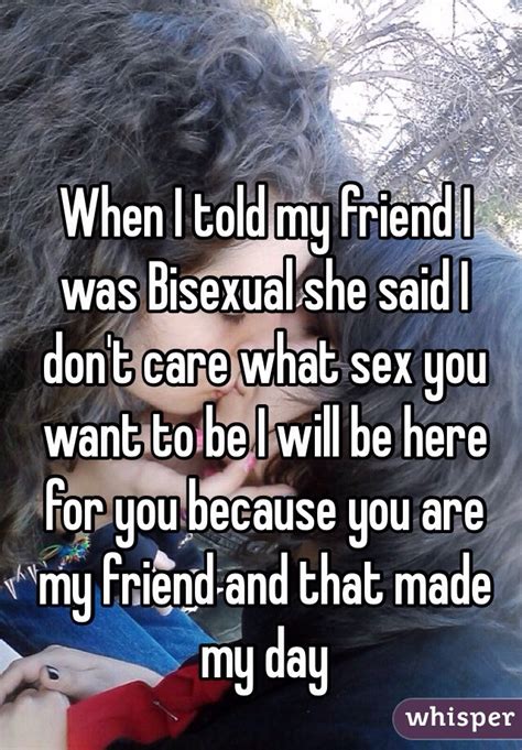 When I Told My Friend I Was Bisexual She Said I Don T Care What Sex You