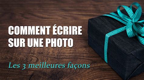 comment ecrire sur une photo les  meilleures facons