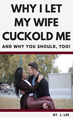Why I Let My Wife Cuckold Me And Why You Should Too Ebook Lee J