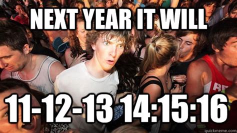 Next Year It Will 11 12 13 14 15 16 Sudden Clarity Clarence Quickmeme