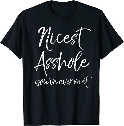 cute sarcastic quote gag t nicest asshole you ve ever met t shirt