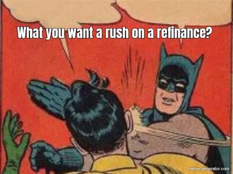 rush   refinance meme generator