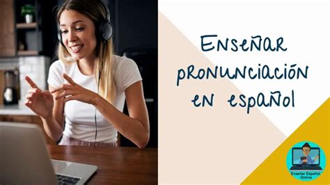 como ensenar pronunciacion en espanol ensenar espanol